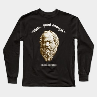 Meh Good Enough | Mediocrates Long Sleeve T-Shirt